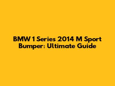 BMW 1 Series 2014 M Sport Bumper: Ultimate Guide