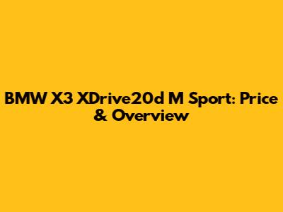 BMW X3 XDrive20d M Sport: Price & Overview