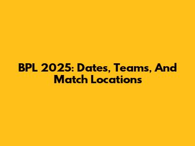 BPL 2025: Dates, Teams, And Match Locations