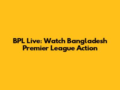 BPL Live: Watch Bangladesh Premier League Action