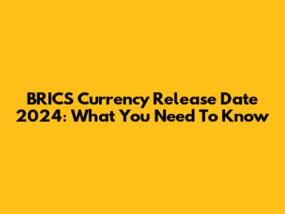 BRICS Currency Release Date 2024: What You Need To Know