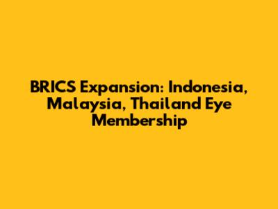 BRICS Expansion: Indonesia, Malaysia, Thailand Eye Membership