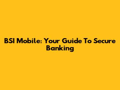 BSI Mobile: Your Guide To Secure Banking