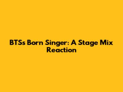 BTS's "Born Singer": A Stage Mix Reaction