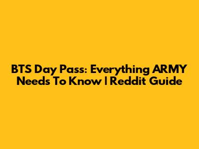 BTS Day Pass: Everything ARMY Needs To Know | Reddit Guide