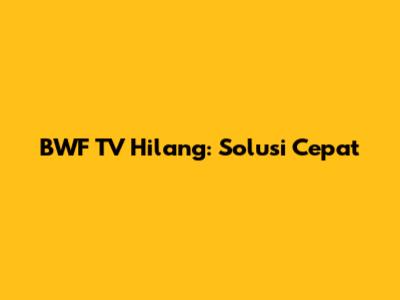 BWF TV Hilang: Solusi Cepat