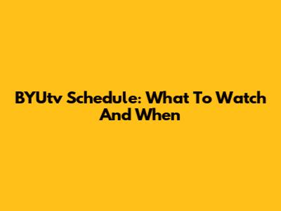 BYUtv Schedule: What To Watch And When
