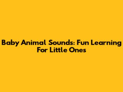 Baby Animal Sounds: Fun Learning For Little Ones