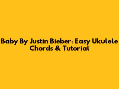 Baby By Justin Bieber: Easy Ukulele Chords & Tutorial