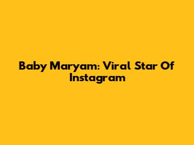 Baby Maryam: Viral Star Of Instagram