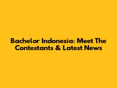 Bachelor Indonesia: Meet The Contestants & Latest News