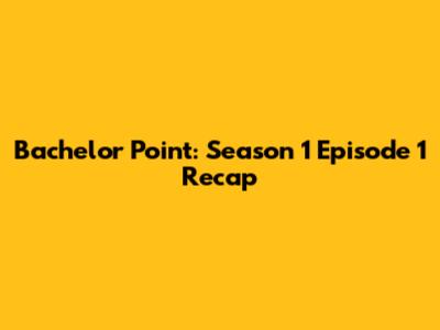 Bachelor Point: Season 1 Episode 1 Recap