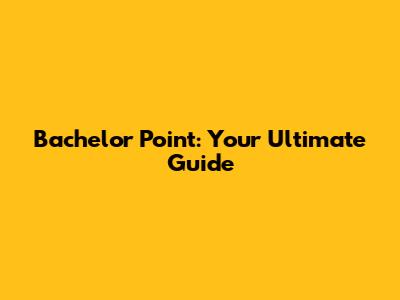 Bachelor Point: Your Ultimate Guide