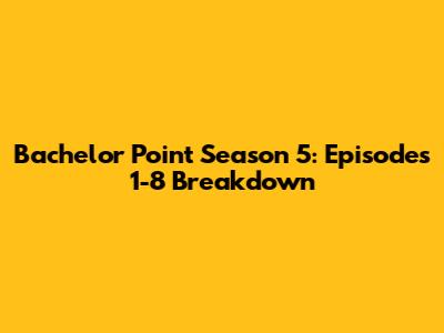 Bachelor Point Season 5: Episodes 1-8 Breakdown