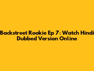 Backstreet Rookie Ep 7: Watch Hindi Dubbed Version Online