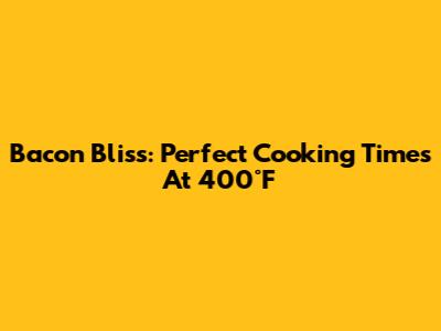 Bacon Bliss: Perfect Cooking Times At 400°F