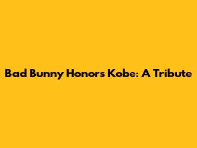 Bad Bunny Honors Kobe: A Tribute