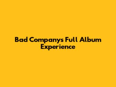 Bad Company's Full Album Experience