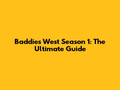 Baddies West Season 1: The Ultimate Guide