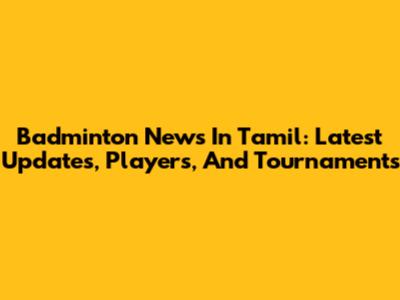 Badminton News In Tamil: Latest Updates, Players, And Tournaments