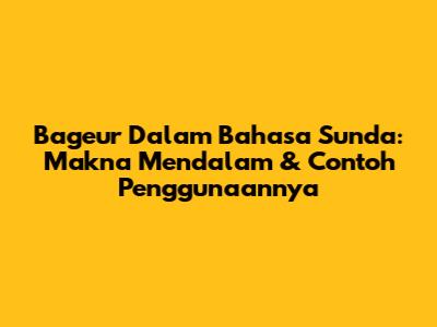 Bageur Dalam Bahasa Sunda: Makna Mendalam & Contoh Penggunaannya