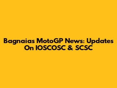 Bagnaia's MotoGP News: Updates On IOSCOSC & SCSC