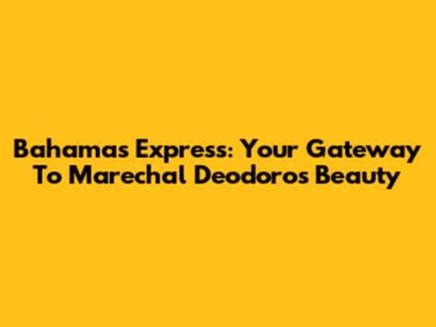 Bahamas Express: Your Gateway To Marechal Deodoro's Beauty