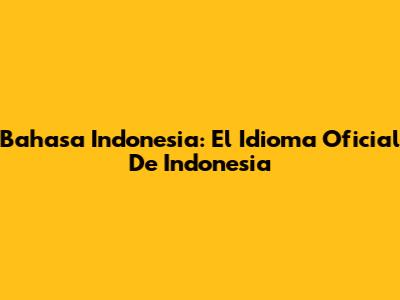 Bahasa Indonesia: El Idioma Oficial De Indonesia