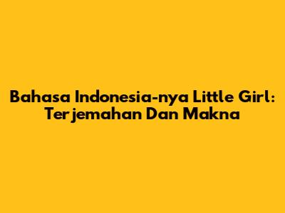 Bahasa Indonesia-nya "Little Girl": Terjemahan Dan Makna