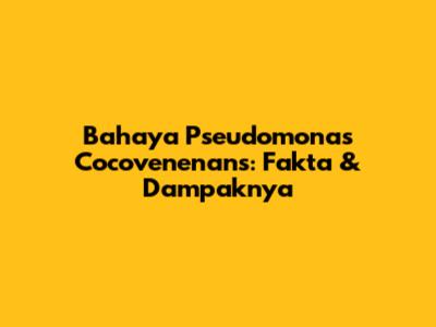 Bahaya Pseudomonas Cocovenenans: Fakta & Dampaknya