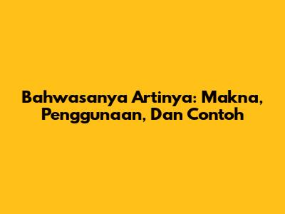 Bahwasanya Artinya: Makna, Penggunaan, Dan Contoh