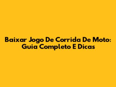 Baixar Jogo De Corrida De Moto: Guia Completo E Dicas