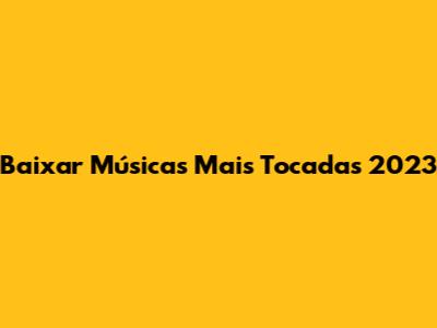 Baixar Músicas Mais Tocadas 2023