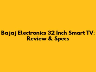 Bajaj Electronics 32 Inch Smart TV: Review & Specs