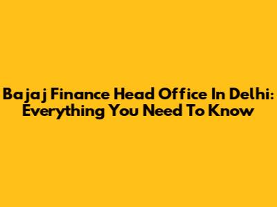 Bajaj Finance Head Office In Delhi: Everything You Need To Know