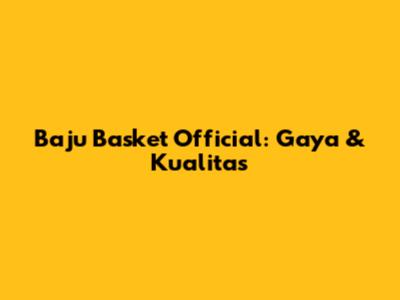 Baju Basket Official: Gaya & Kualitas