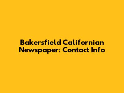 Bakersfield Californian Newspaper: Contact Info