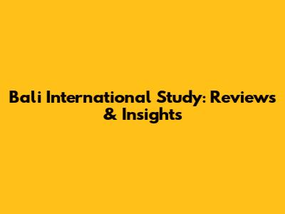 Bali International Study: Reviews & Insights