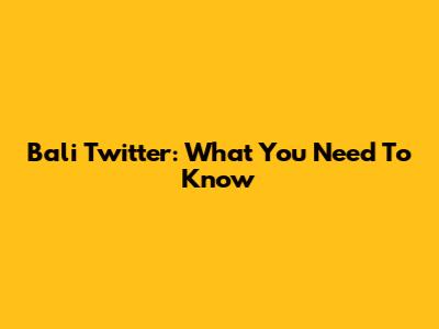 Bali Twitter: What You Need To Know