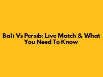 Bali Vs Persib: Live Match & What You Need To Know