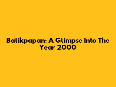 Balikpapan: A Glimpse Into The Year 2000