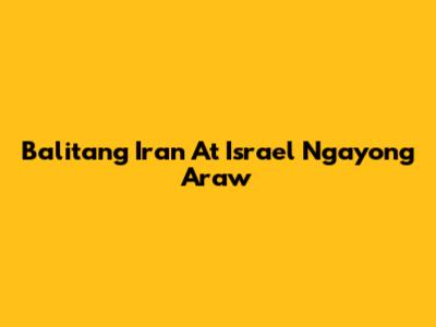 Balitang Iran At Israel Ngayong Araw