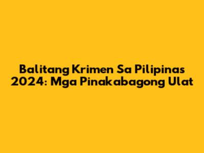 Balitang Krimen Sa Pilipinas 2024: Mga Pinakabagong Ulat