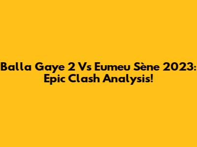 Balla Gaye 2 Vs Eumeu Sène 2023: Epic Clash Analysis!