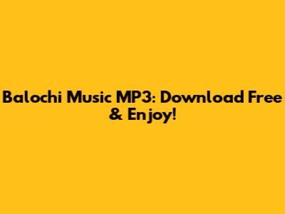 Balochi Music MP3: Download Free & Enjoy!