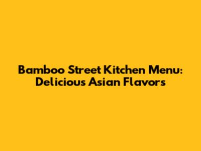 Bamboo Street Kitchen Menu: Delicious Asian Flavors
