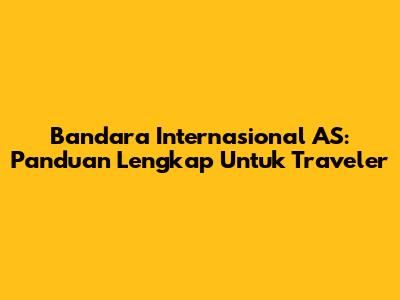 Bandara Internasional AS: Panduan Lengkap Untuk Traveler