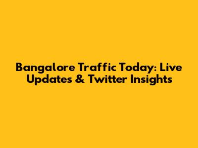 Bangalore Traffic Today: Live Updates & Twitter Insights