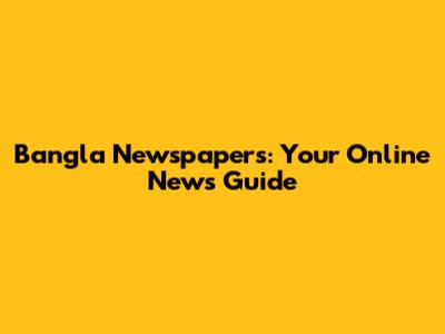 Bangla Newspapers: Your Online News Guide