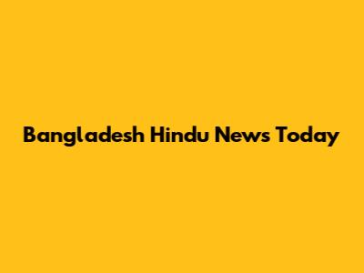 Bangladesh Hindu News Today